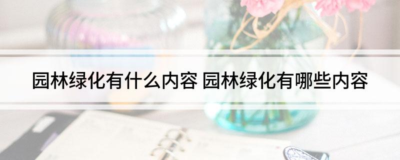 raybet雷竞技入口园林绿化有什么内容 园林绿化有哪些内容(图1)